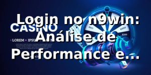 📊 Login no n9win: Análise de Performance e Velocidade 2026 (n9win app)