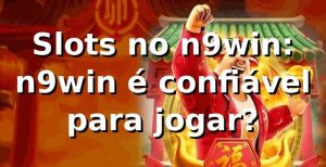 Slots no n9win: n9win é confiável para jogar?